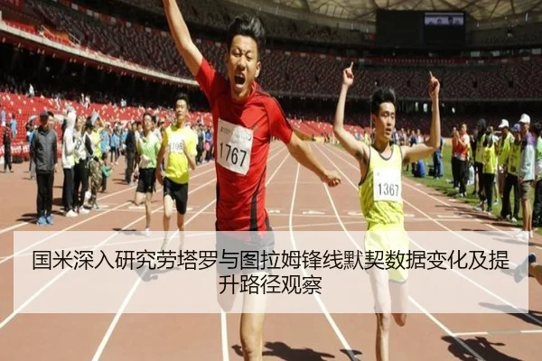 国米深入研究劳塔罗与图拉姆锋线默契数据变化及提升路径观察