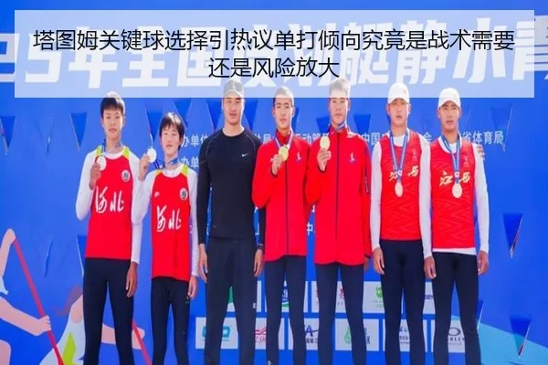 塔图姆关键球选择引热议单打倾向究竟是战术需要还是风险放大