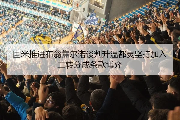国米推进布翁焦尔诺谈判升温都灵坚持加入二转分成条款博弈